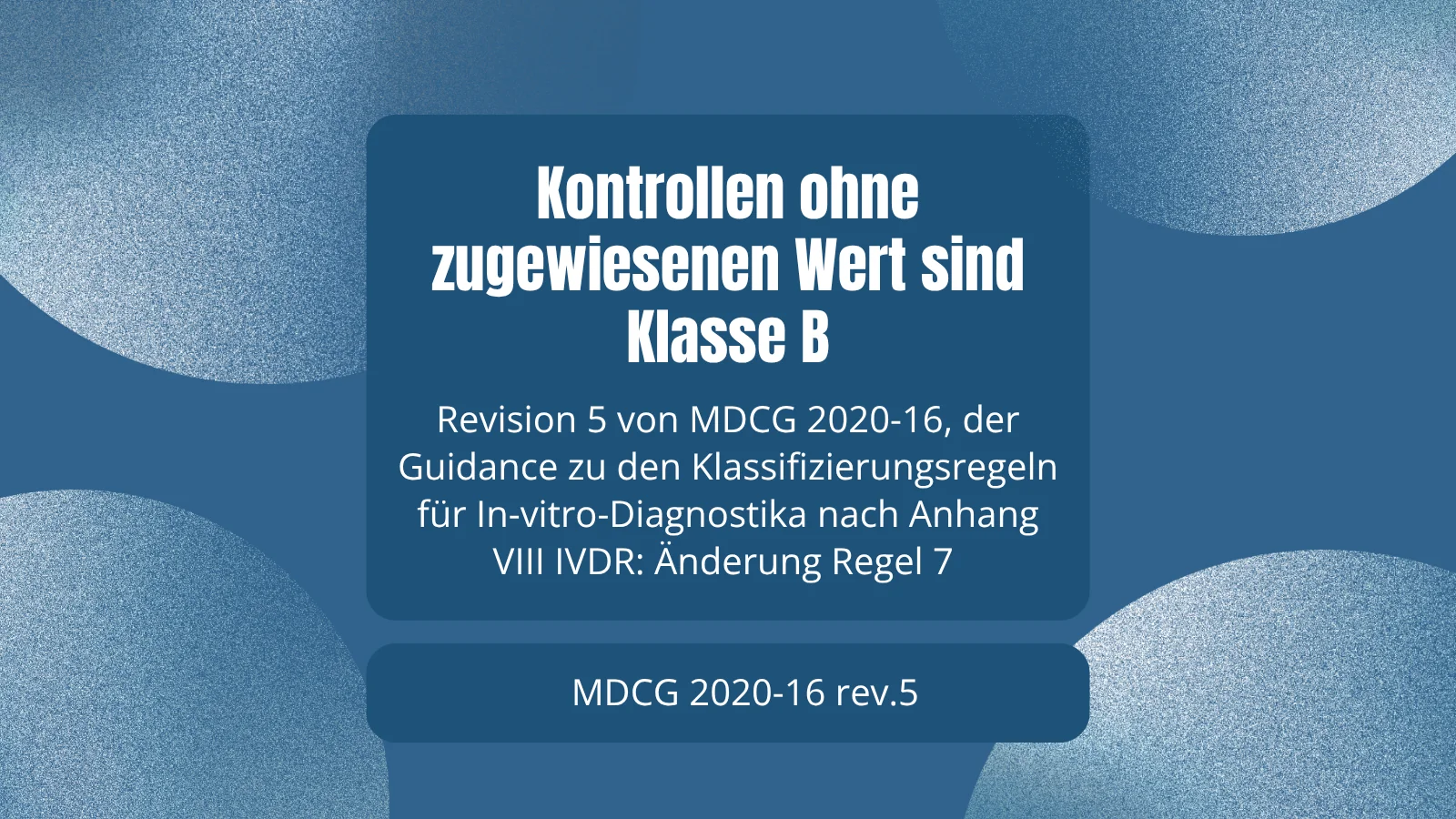 MDCG 2020-16 rev.5 präzisiert Regel 7: Kontrollen ohne zugewiesenen Wert sind Klasse B. Was Hersteller jetzt in der Technischen Dokumentation prüfen müssen.